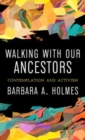 Walking with Our Ancestors : Contemplation and Activism - Book
