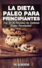 La Dieta Paleo Para Principiantes !Top 30 de Recetas de Galletas Paleo Reveladas! - eBook