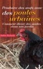 Produire des Å“ufs avec des poules urbaines : Comment elever des poules dans son jardin - eBook