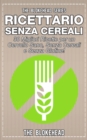 Ricettario Senza Cereali:  30 Migliori Ricette  per un Cervello Sano, Senza Cereali e Senza Glutine! - eBook