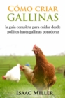 Como criar gallinas: la guia completa para cuidar desde pollitos hasta gallinas ponedoras - eBook