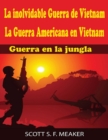 La inolvidable Guerra de Vietnam: La Guerra Americana en Vietnam - Guerra en la jungla - eBook