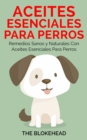 Aceites esenciales para perros:  Remedios sanos y naturales con aceites esenciales para perros - eBook