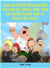 Guia no Oficial Descargable para Hacks, Mods, Apk, Wiki del Juego Family Guy en Busca de Cosas - eBook