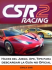 CSR Racing 2 Hacks del Juego, Apk, Tips para descargar la Guia no Oficial - eBook