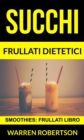 Succhi: Frullati dietetici (Smoothies: Frullati libro) - eBook
