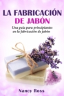 La fabricacion de jabon: Una guia para principiantes en la fabricacion de jabon por Nancy Ross - eBook