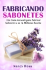 Fabricando Sabonetes: Um Guia Iniciante para Fabricar Sabonetes e as 14 Melhores Receitas - eBook