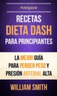 Recetas: Dieta Dash Para Principiantes: La Mejor Guia Para Perder Peso Y Presion Arterial Alta (Adelgazar) - eBook