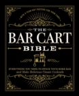 The Bar Cart Bible : Everything You Need to Stock Your Home Bar and Make Delicious Classic Cocktails - eBook