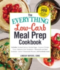 The Everything Low-Carb Meal Prep Cookbook : Includes: •Smoked Salmon Deviled Eggs •Coconut Chicken Curry •Balsamic Pork Tenderloin •Mozzarella and Basil Tomatoes •Lemon Cheesecake Mousse …and hundred - eBook