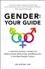 Gender: Your Guide : A Gender-Friendly Primer on What to Know, What to Say, and What to Do in the New Gender Culture - eBook