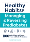 Healthy Habits for Managing & Reversing Prediabetes : 100 Simple, Effective Ways to Prevent and Undo Prediabetes - eBook