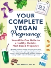 Your Complete Vegan Pregnancy : Your All-in-One Guide to a Healthy, Holistic, Plant-Based Pregnancy - eBook