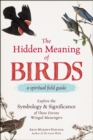 The Hidden Meaning of Birds--A Spiritual Field Guide : Explore the Symbology and Significance of These Divine Winged Messengers - eBook