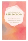 The Healing Power of Reflexology : How the Restorative Power of Reflexology Can Help You Live a Balanced Life - eBook