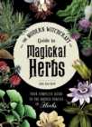 The Modern Witchcraft Guide to Magickal Herbs : Your Complete Guide to the Hidden Powers of Herbs - Book