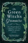 The Green Witch's Grimoire : Your Complete Guide to Creating Your Own Book of Natural Magic - Book