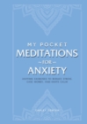 My Pocket Meditations for Anxiety : Anytime Exercises to Reduce Stress, Ease Worry, and Invite Calm - Book