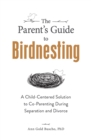 The Parent's Guide to Birdnesting : A Child-Centered Solution to Co-Parenting During Separation and Divorce - Book