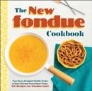 The New Fondue Cookbook : From Savory Ale-Spiked Cheddar Fondue to Sweet Chocolate Peanut Butter Fondue, 100 Recipes for Fondue Fun! - eBook