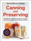 Canning and Preserving : The Beginner's Guide to Preparing, Canning, and Storing Veggies, Fruits, Meats, and More - eBook