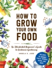 How to Grow Your Own Food : An Illustrated Beginner's Guide to Container Gardening - Book