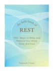 The Little Book of Rest : 100+ Ways to Relax and Restore Your Mind, Body, and Soul - Book