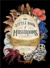 The Little Book of Mushrooms : An Illustrated Guide to the Extraordinary Power of Mushrooms - Book
