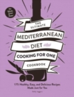 The Ultimate Mediterranean Diet Cooking for One Cookbook : 175 Healthy, Easy, and Delicious Recipes Made Just for You - Book