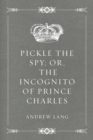 Pickle the Spy; Or, the Incognito of Prince Charles - eBook