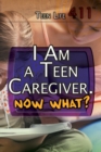 I Am a Teen Caregiver. Now What? - eBook