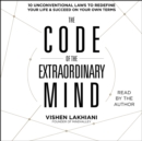 The Code of the Extraordinary Mind : 10 Unconventional Laws to Redefine Your Life and Succeed On Your Own Terms - eAudiobook