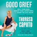 Good Grief : Heal Your Soul, Honor Your Loved Ones, and Learn to Live Again - eAudiobook