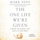The One Life We're Given : Finding the Wisdom That Waits in Your Heart - eAudiobook