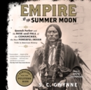 Empire of the Summer Moon : Quanah Parker and the Rise and Fall of the Comanches, the Most Powerful Indian Tribe in American History - eAudiobook