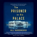 The Prisoner in His Palace : Saddam Hussein and the Twelve Americans Who Guarded Him - eAudiobook