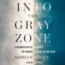 Into the Gray Zone : A Neuroscientist Explores the Border Between Life and Death - eAudiobook