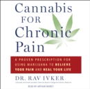 Cannabis for Chronic Pain : A Proven Prescription for Using Marijuana to Relieve Your Pain and Heal Your Life - eAudiobook
