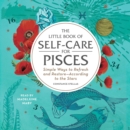 The Little Book of Self-Care for Pisces : Simple Ways to Refresh and Restore-According to the Stars - eAudiobook