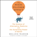 The Magic Feather Effect : The Science of Alternative Medicine and the Surprising Power of Belief - eAudiobook
