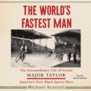 The World's Fastest Man : The Extraordinary Life of Cyclist Major Taylor, America's First Black Sports Hero - eAudiobook