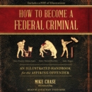 How to Become a Federal Criminal : An Illustrated Handbook for the Aspiring Offender - eAudiobook