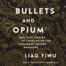 Bullets and Opium : Real-Life Stories of China After the Tiananmen Square Massacre - eAudiobook