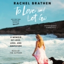 To Love and Let Go : A Memoir of Love, Loss, and Gratitude - eAudiobook