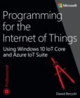 Programming for the Internet of Things : Using Windows 10 IoT Core and Azure IoT Suite - eBook