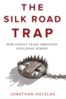 The Silk Road Trap : How China's Trade Ambitions Challenge Europe - Book
