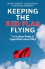 Keeping the Red Flag Flying : The Labour Party in Opposition since 1922 - Book