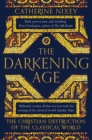 The Darkening Age : The Christian Destruction of the Classical World - eBook