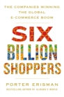 Six Billion Shoppers : The Companies Winning the Global E-Commerce Boom - eBook